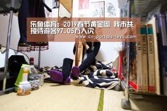 乐鱼体育:2019春节黄金周 我市共接待游客97.05万人次(图3) 乐鱼体育